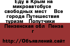 Еду в Крым на микроавтобусе.5 свободных мест. - Все города Путешествия, туризм » Попутчики   . Пензенская обл.,Пенза г.